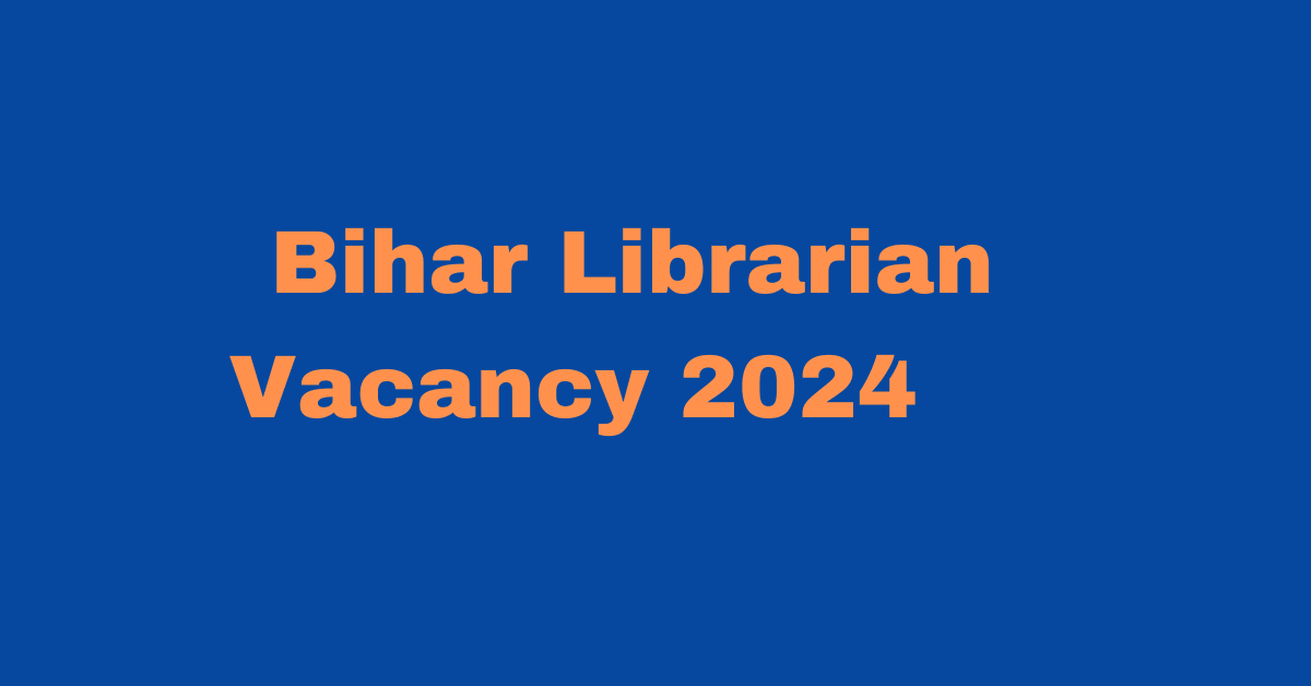 Bihar Librarian Vacancy 2024 Online form Date