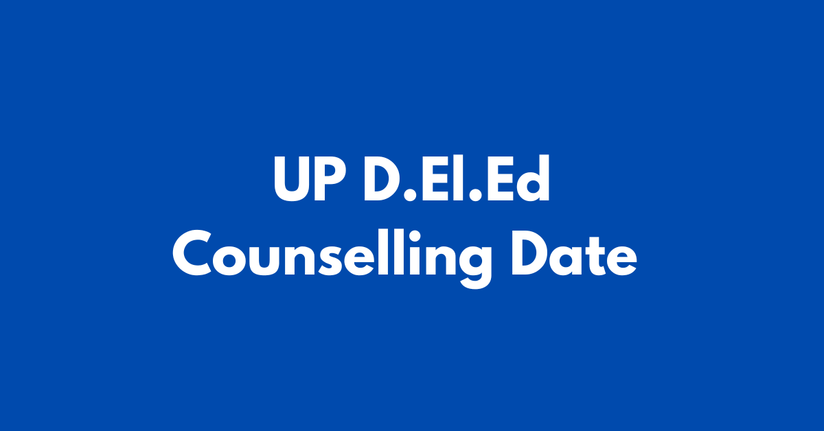 UP D.El.Ed Counselling Date 2024