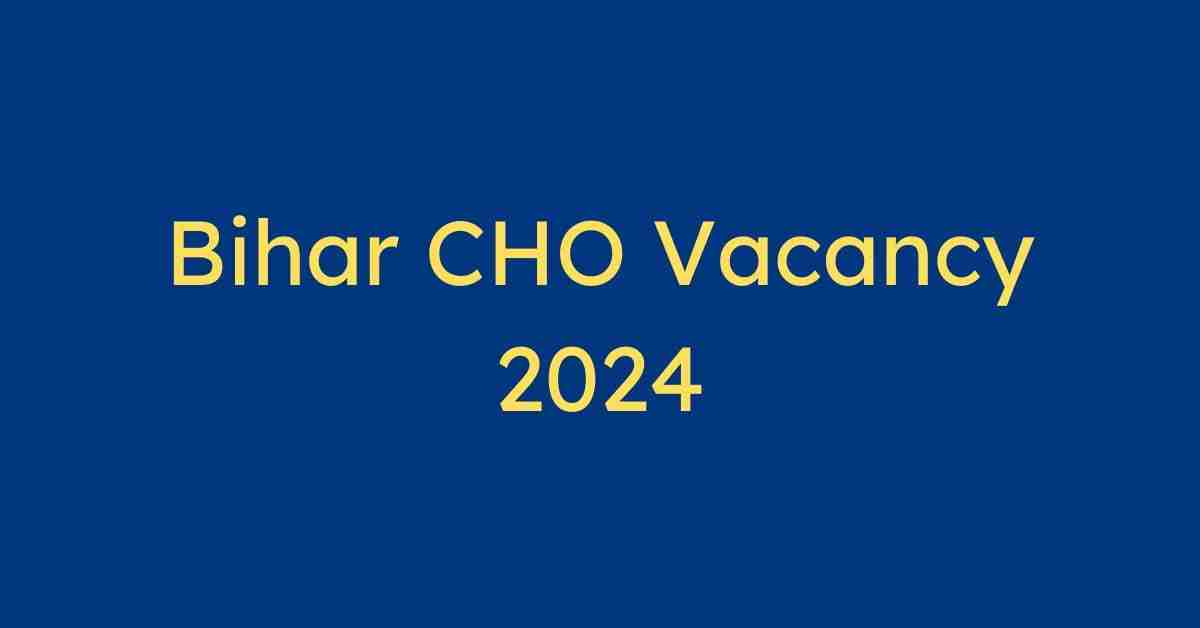 Bihar CHO Vacancy 2024 Application Date