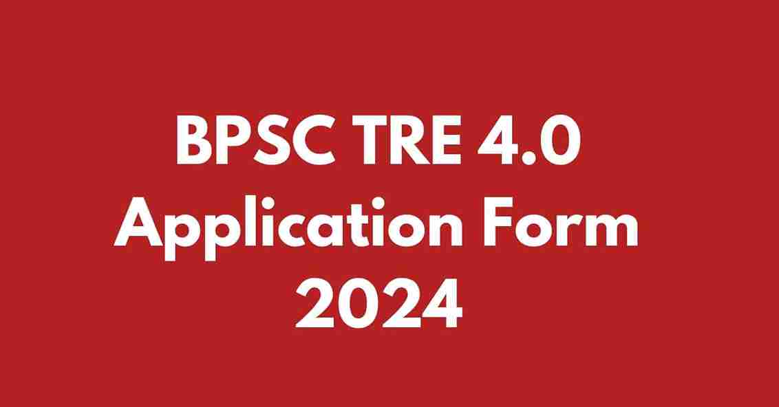 BPSC TRE 4.0 Application Form 2024 Date