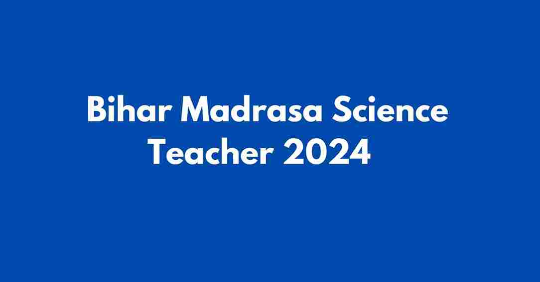 Bihar Madrasa Science Teacher Vacancy 2024 | Madrasa Vigyan Shikshak Application form Date