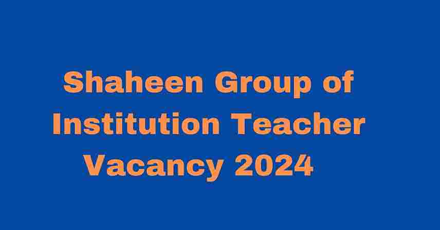 Shaheen Group of Institution Teacher Vacancy 2024