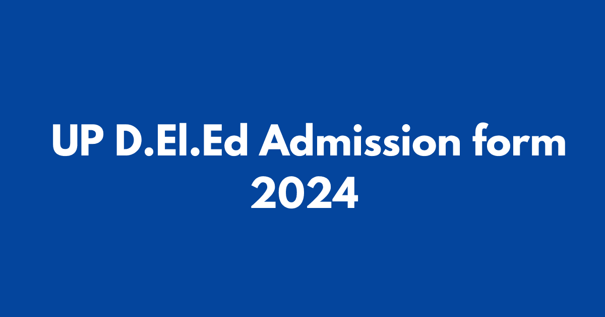 UP D.El.Ed 2024 admission form date