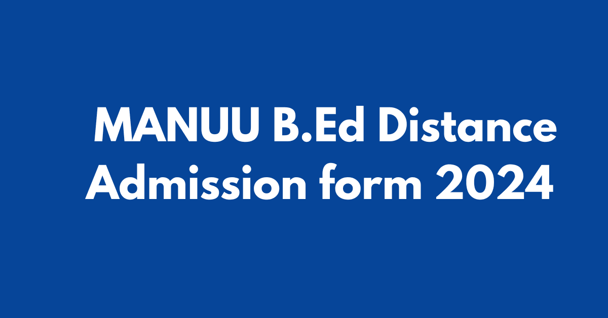 MANUU B.Ed Distance Admission form 2024 Date